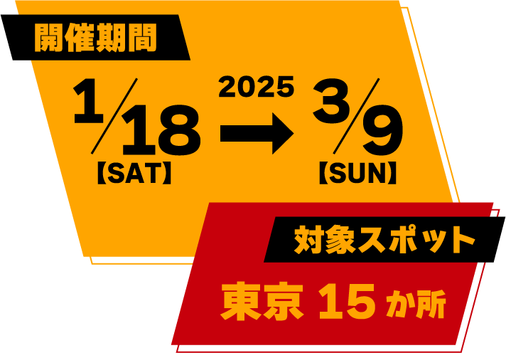 開催期間：2025/1/18【SAT】→3/9【SUN】 対象スポット：東京15か所