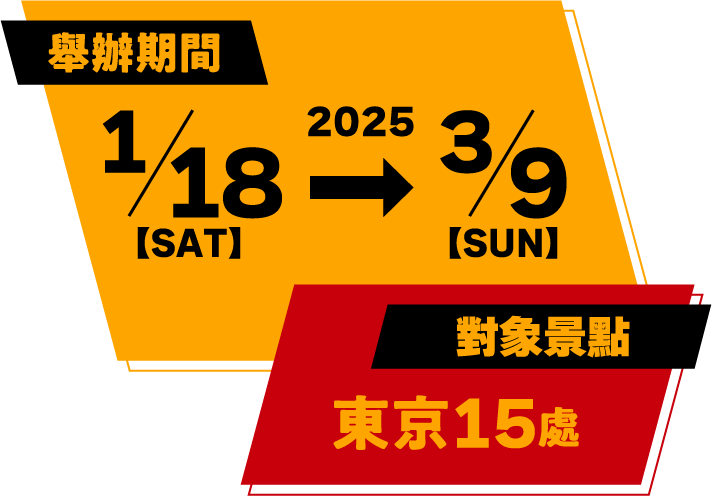 舉辦期間 2025/1/18【SAT】→3/9【SUN】 對象景點 東京15處